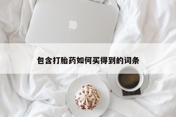 堕胎药微信有谁买微信包含打胎药如何买得到的词条