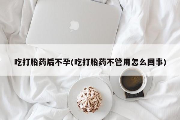 堕胎药微信有谁买微信吃打胎药后不孕(吃打胎药不管用怎么回事)