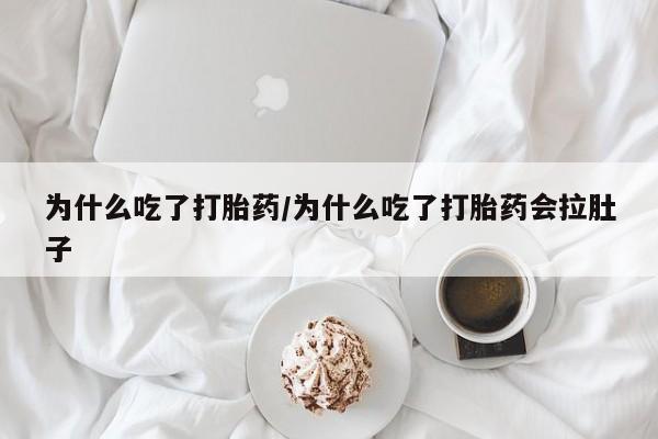 堕胎药微信有谁买微信为什么吃了打胎药/为什么吃了打胎药会拉肚子