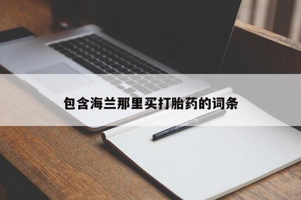 堕胎药微信有谁买微信包含海兰那里买打胎药的词条