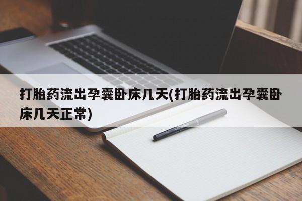 堕胎药微信有谁买微信打胎药流出孕囊卧床几天(打胎药流出孕囊卧床几天正常)