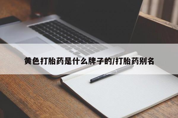 堕胎药微信有谁买微信黄色打胎药是什么牌子的/打胎药别名